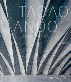 TADAO ANDO: ENDEAVORS