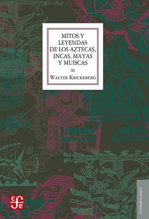 MITOS Y LEYENDAS DE LOS AZTECAS, INCAS, MAYAS Y MUISCAS
