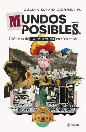 MUNDOS POSIBLES. CRÓNICAS DE LA CULTURA EN COLOMBIA