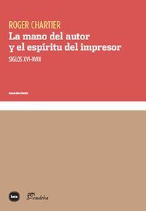 LA MANO DEL AUTOR Y EL ESPÍRITU DEL IMPRESOR. SIGLOS XVI-XVIII