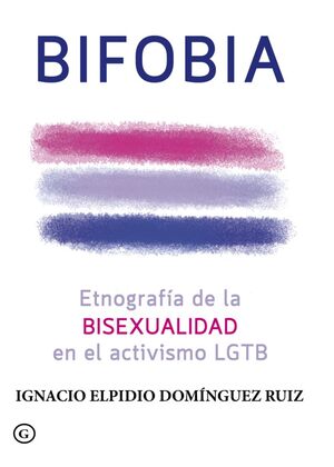 BIFOBIA. ETNOGRAFÍA DE LA BISEXUALIDAD EN EL ACTIVISMO LGBT.