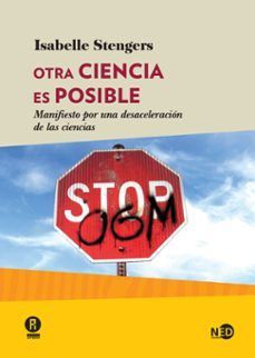 OTRA CIENCIA ES POSIBLE : MANIFIESTO POR UNA DESACELERACIÓN DE LAS CIENCIAS