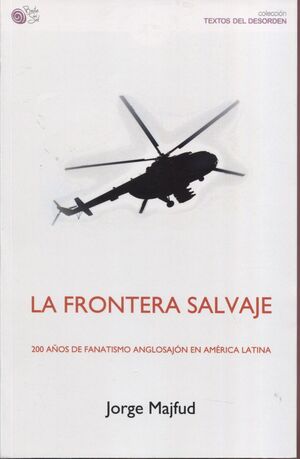 LA FRONTERA SALVAJE: 200 AÑOS DE FANATISMO ANGLOSAJÓN EN AMÉRICA LATINA