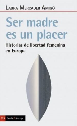 SER MADRE ES UN PLACER : HISTORIAS DE LIBERTAD FEMENINA EN EUROPA