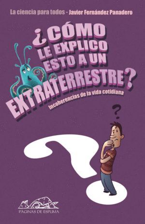 ¿CÓMO LE EXPLICO ESTO A UN EXTRATERRESTRE?: INCOHERENCIAS DE LA VIDA COTIDIANA.