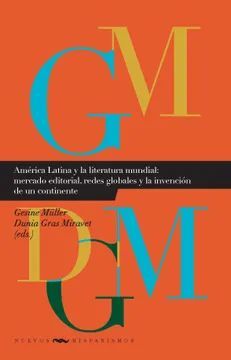 AMÉRICA LATINA Y LA LITERATURA MUNDIAL: MERCADO EDITORIAL, REDES GLOBALES Y LA INVENCIÓN DE UN CONTINENTE