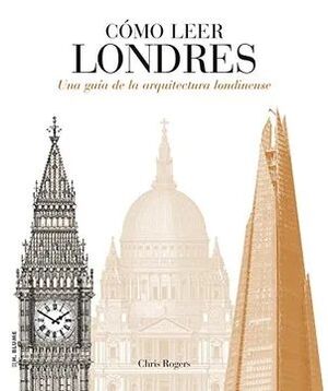 CÓMO LEER LONDRES : UNA GUÍA DE LA ARQUITECTURA LONDINENSE