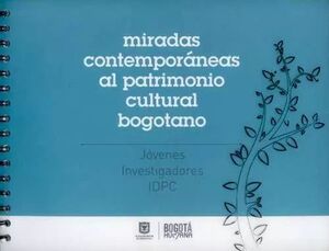 MIRADAS CONTEMPORÁNEAS AL PATRIMONIO CULTURAL BOGOTANO